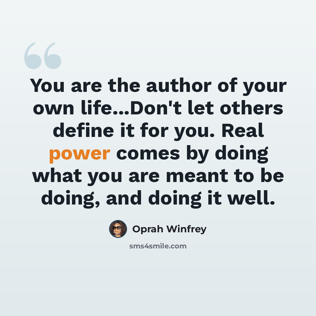 “You are the author of your own life...Don't let others define it for you. Real power comes by doing what you are meant to be doing, and doing it well.” quote by Oprah Winfrey