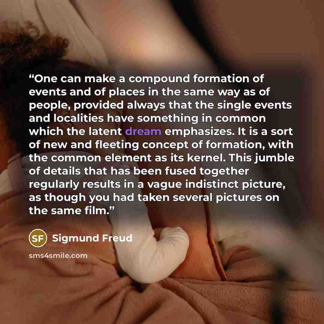 “One can make a compound formation of events and of places in the same way as of people, provided always that the single events and localities have something in common which the latent dream emphasizes. It is a sort of new and fleeting concept of formation, with the common element as its kernel…” quote by Sigmund Freud