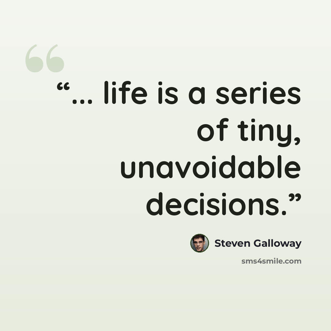 “... life is a series of tiny, unavoidable decisions.” quote by Steven Galloway