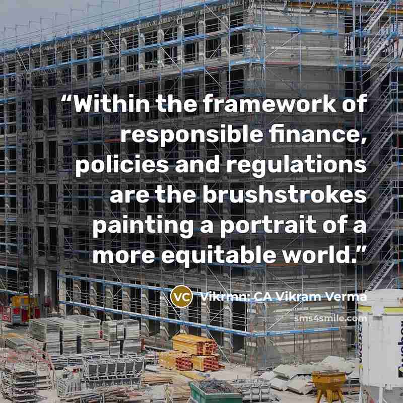 “Within the framework of responsible finance, policies and regulations are the brushstrokes painting a portrait of a more equitable world.” quote by Vikrmn: CA Vikram Verma