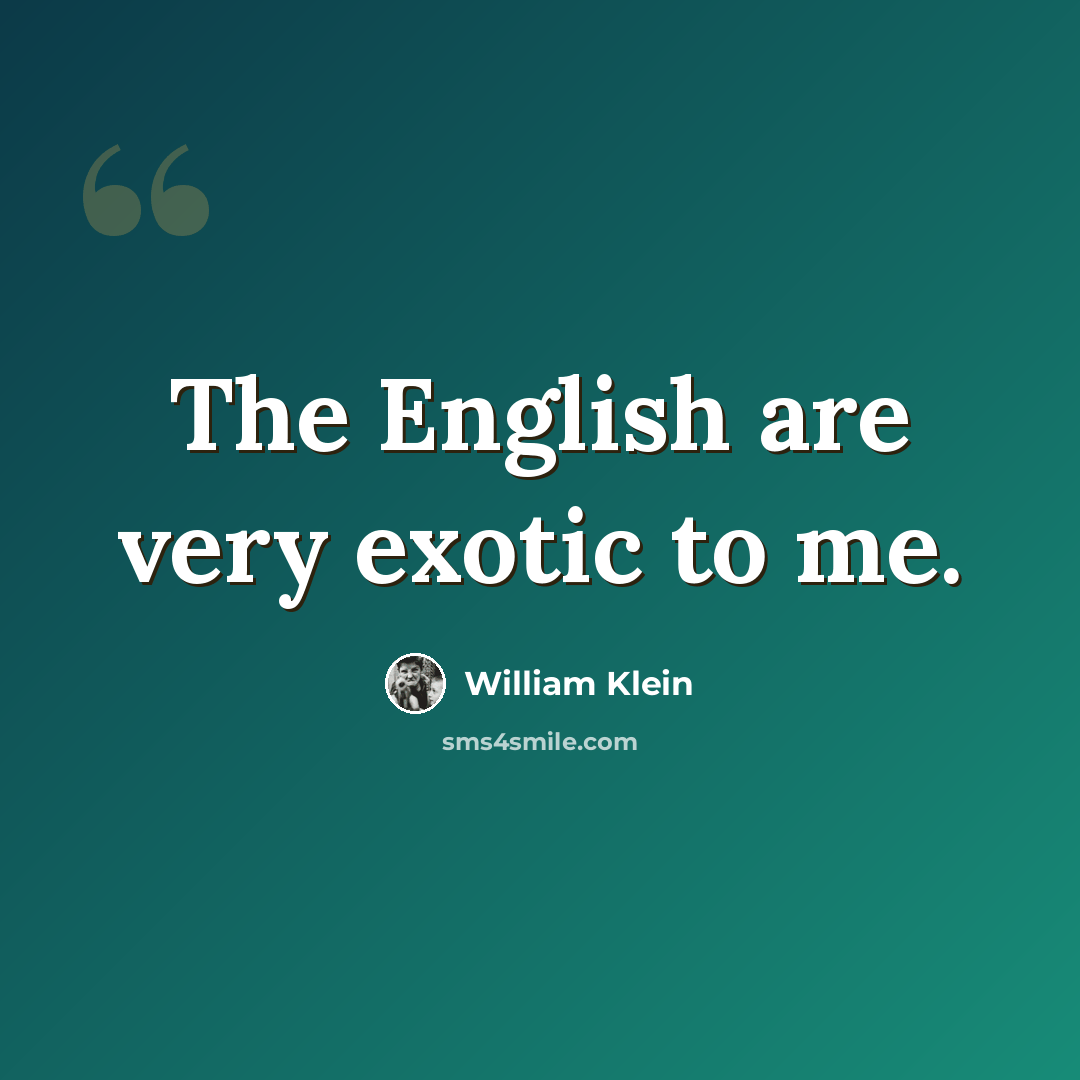 “The English are very exotic to me.” quote by William Klein