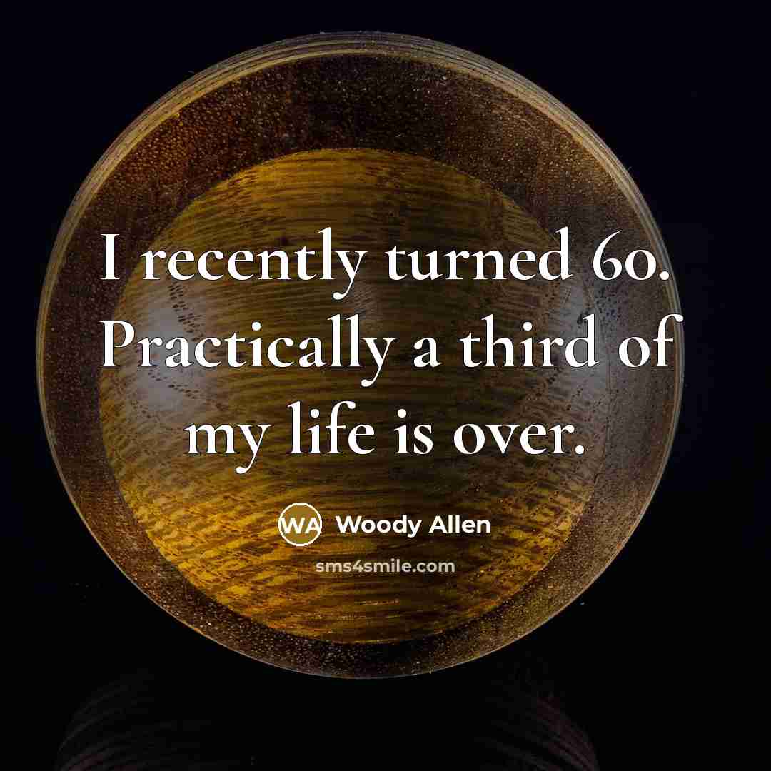 “I recently turned 60. Practically a third of my life is over.” quote by Woody Allen
