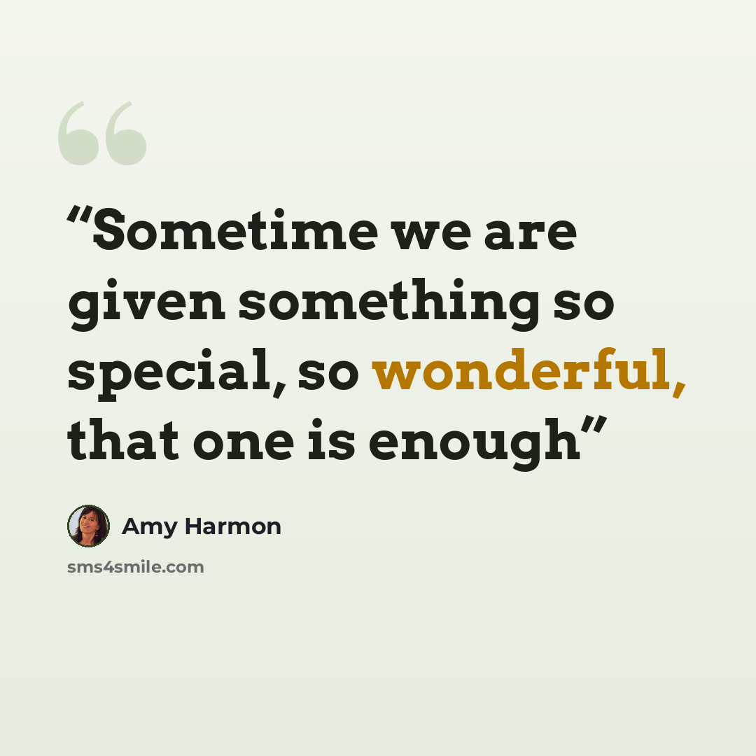 “Sometime we are given something so special, so wonderful, that one is enough” quote by Amy Harmon