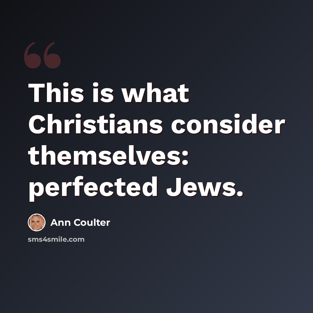 “This is what Christians consider themselves: perfected Jews.” quote by Ann Coulter