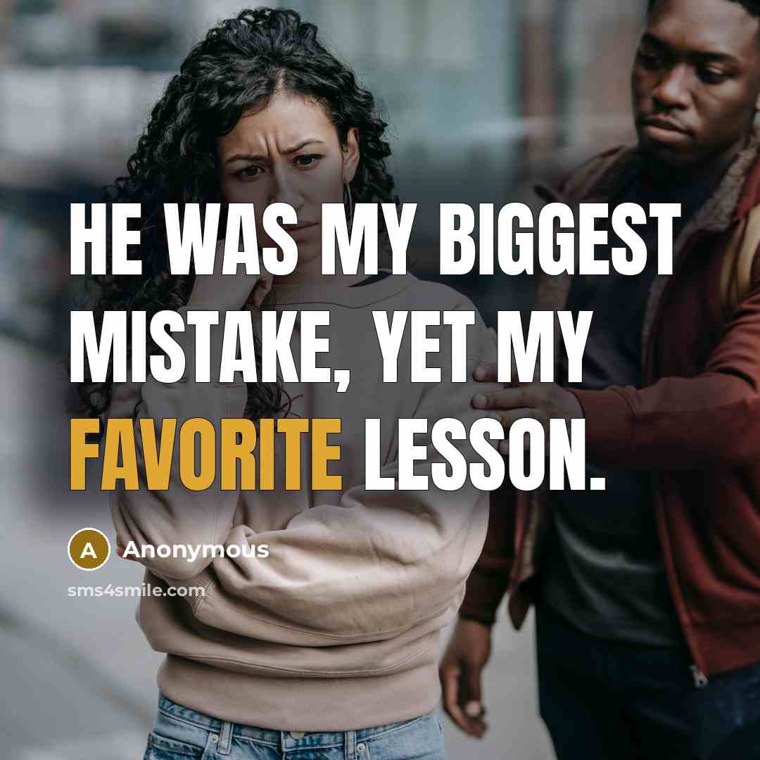 “He was my biggest mistake, yet my favorite lesson.” quote by Anonymous