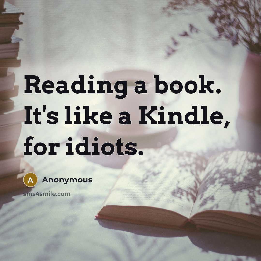 “Reading a book. It's like a Kindle, for idiots.” quote by Anonymous