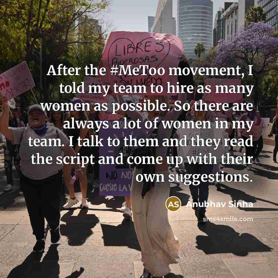 “After the #MeToo movement, I told my team to hire as many women as possible. So there are always a lot of women in my team. I talk to them and they read the script and come up with their own suggestions.” quote by Anubhav Sinha