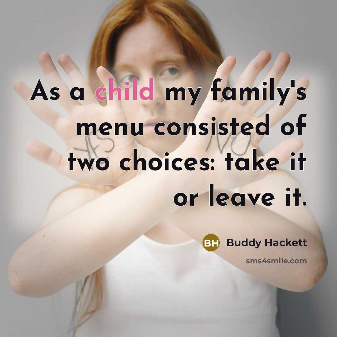 “As a child my family's menu consisted of two choices: take it or leave it.” quote by Buddy Hackett