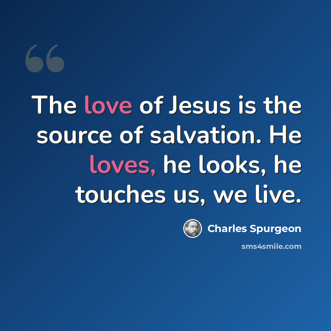 “The love of Jesus is the source of salvation. He loves, he looks, he touches us, we live.” quote by Charles Spurgeon