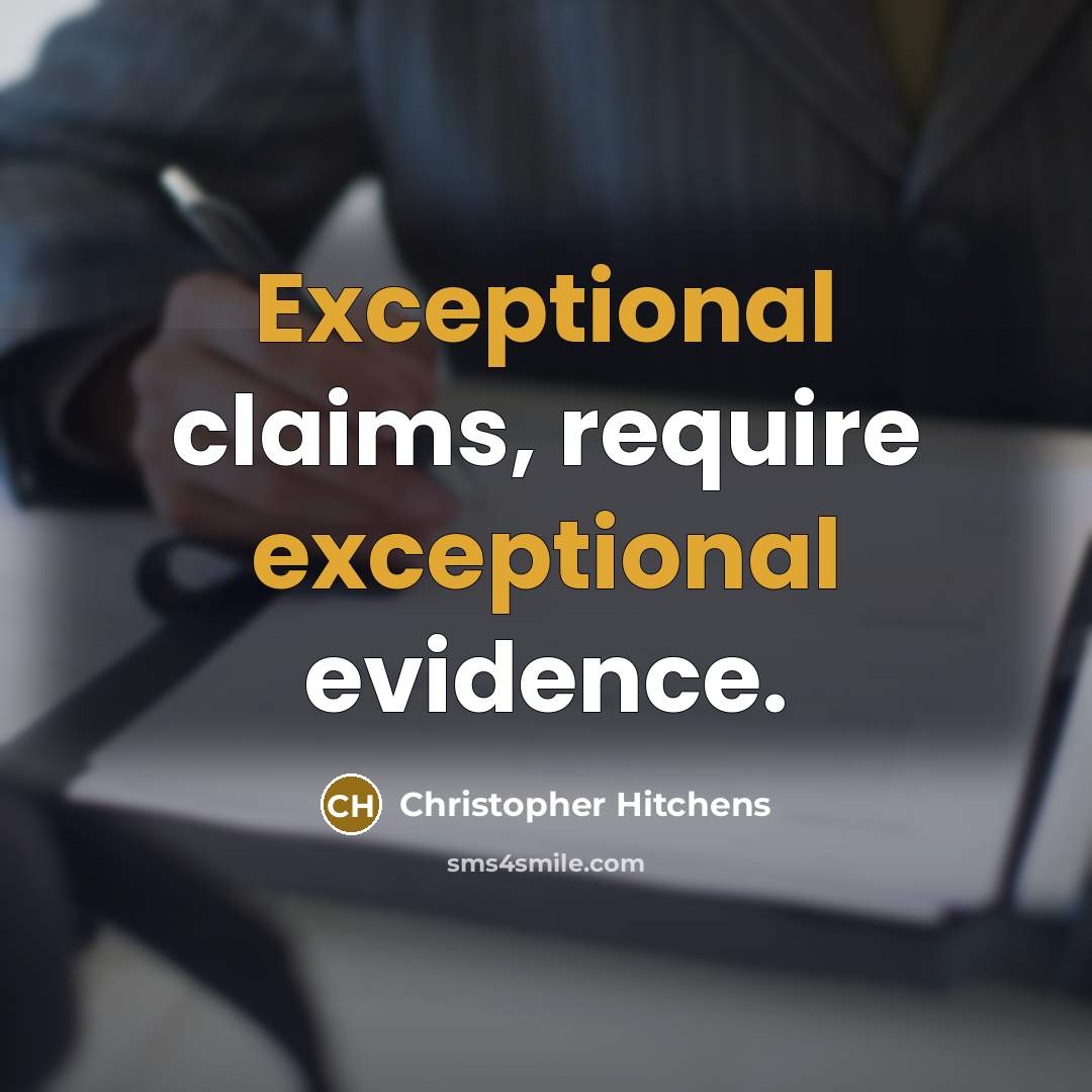 “Exceptional claims, require exceptional evidence.” quote by Christopher Hitchens