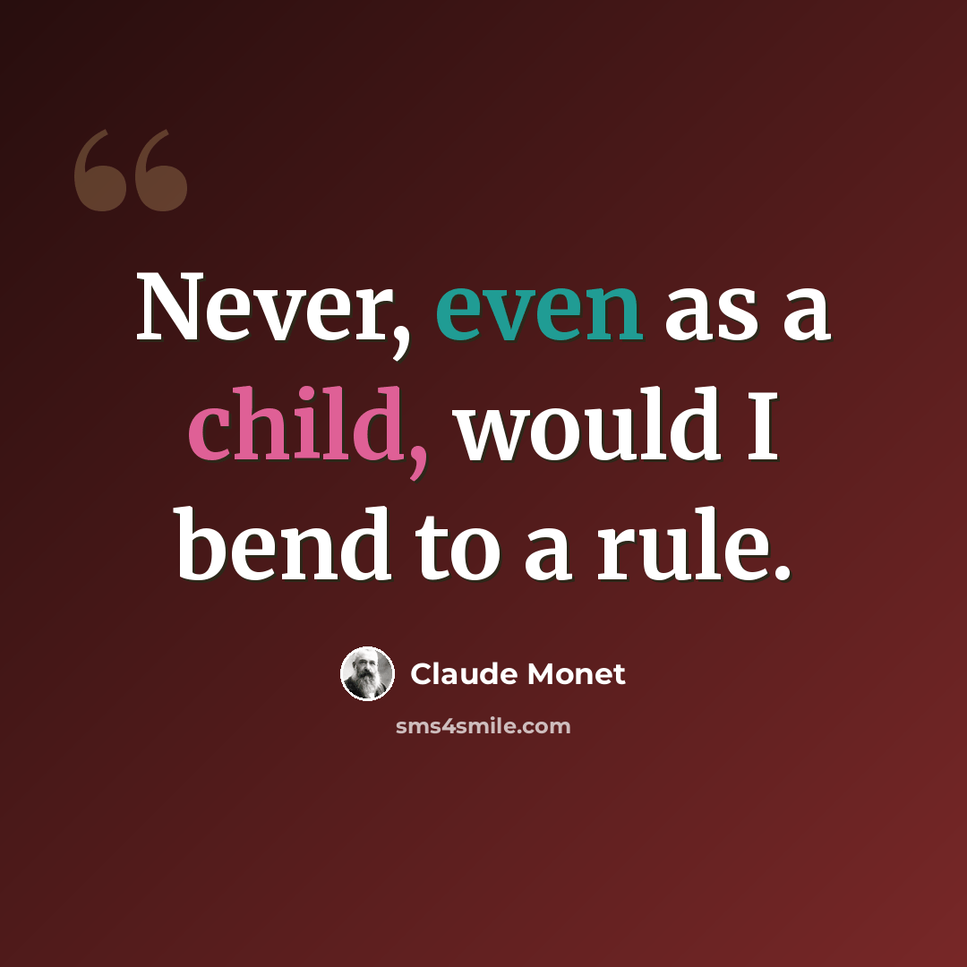 “Never, even as a child, would I bend to a rule.” quote by Claude Monet