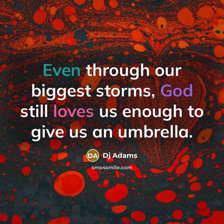 “Even through our biggest storms, God still loves us enough to give us an umbrella.” quote by Dj Adams