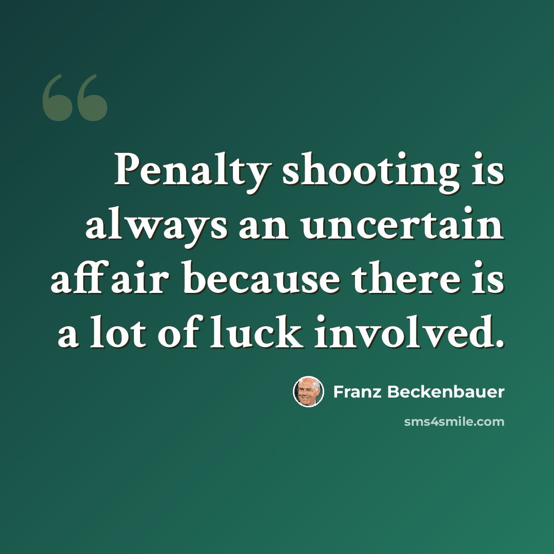 “Penalty shooting is always an uncertain affair because there is a lot of luck involved.” quote by Franz Beckenbauer