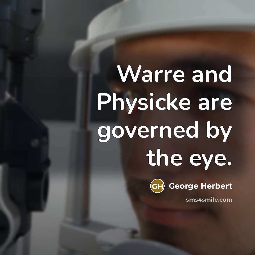 “Warre and Physicke are governed by the eye.” quote by George Herbert