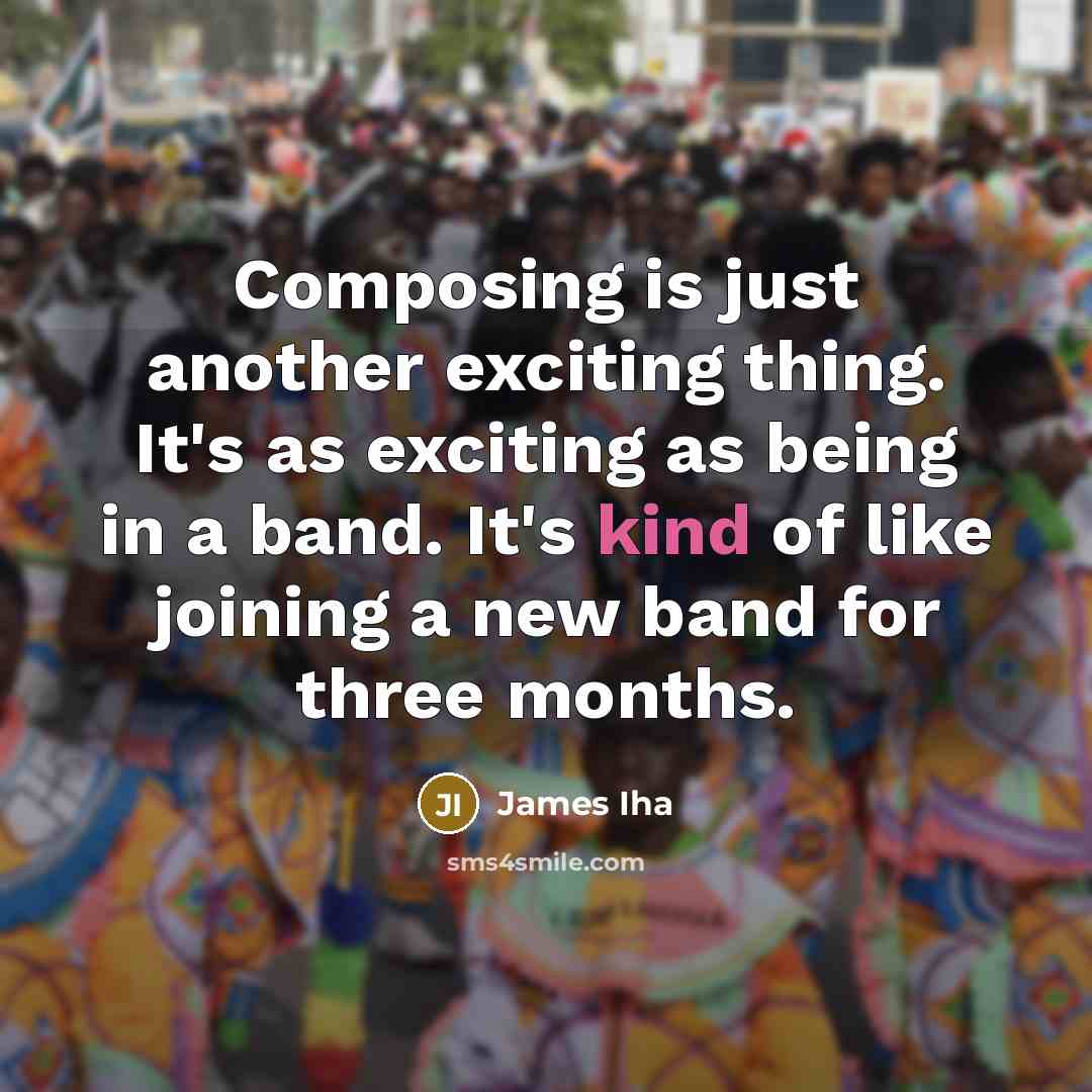 “Composing is just another exciting thing. It's as exciting as being in a band. It's kind of like joining a new band for three months.” quote by James Iha