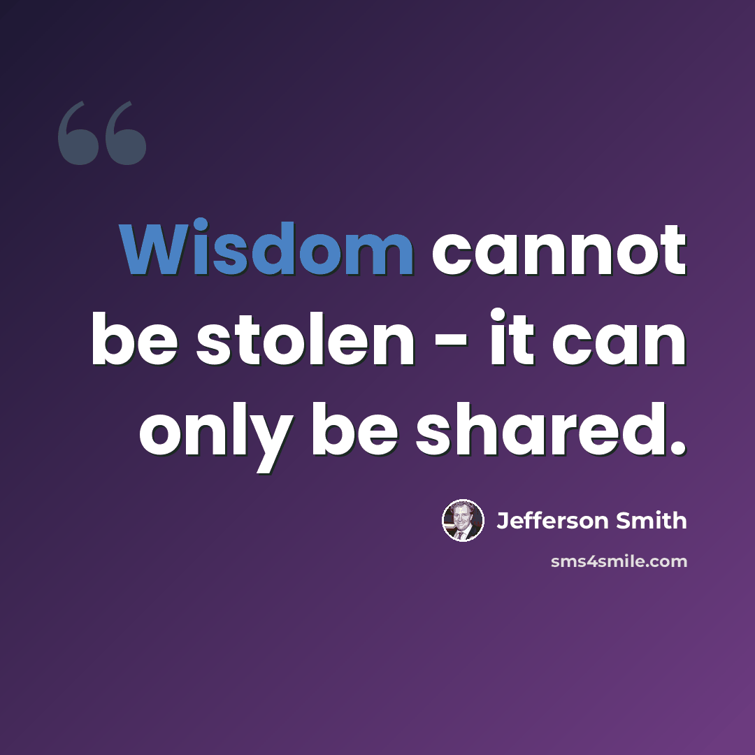 “Wisdom cannot be stolen - it can only be shared.” quote by Jefferson Smith