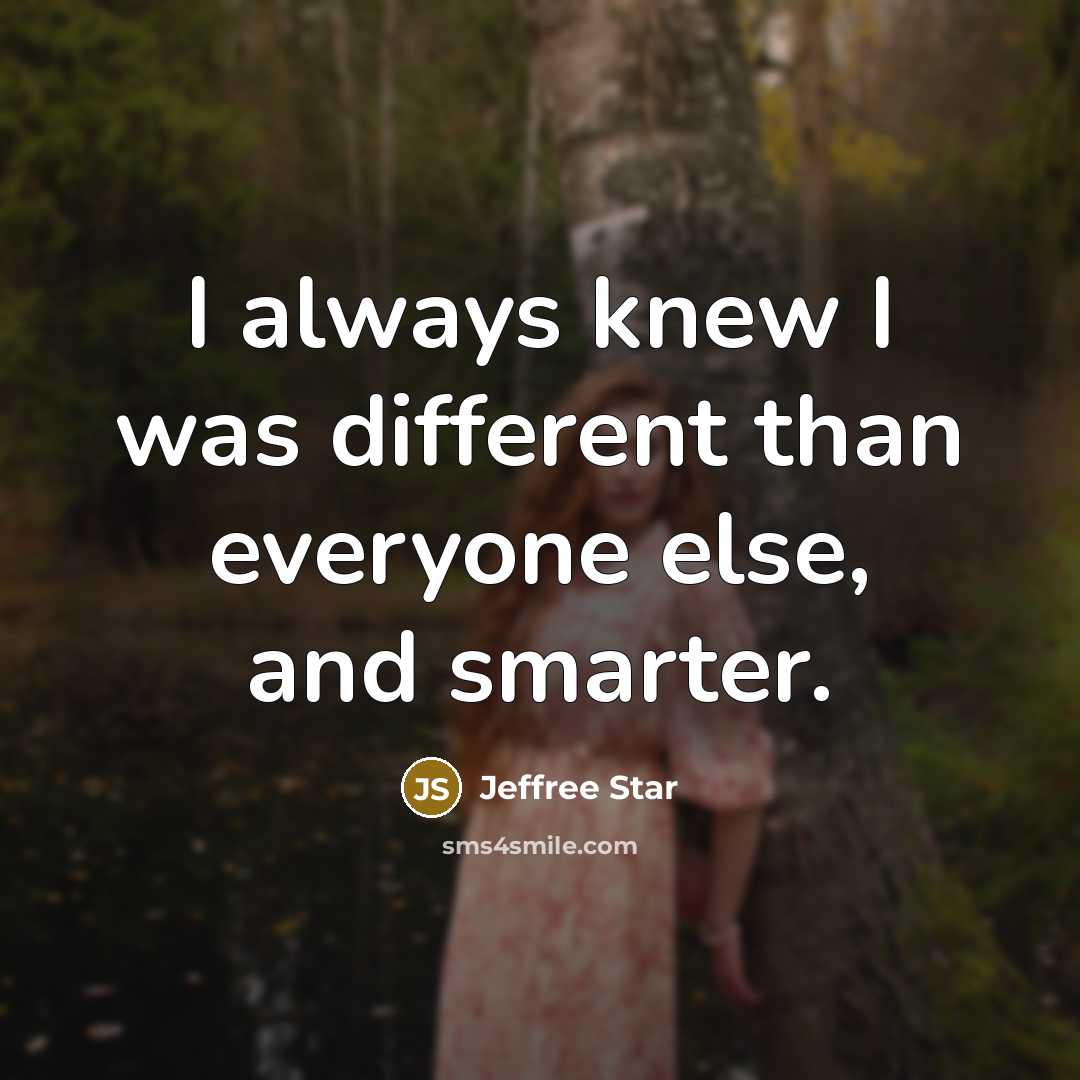 “I always knew I was different than everyone else, and smarter.” quote by Jeffree Star