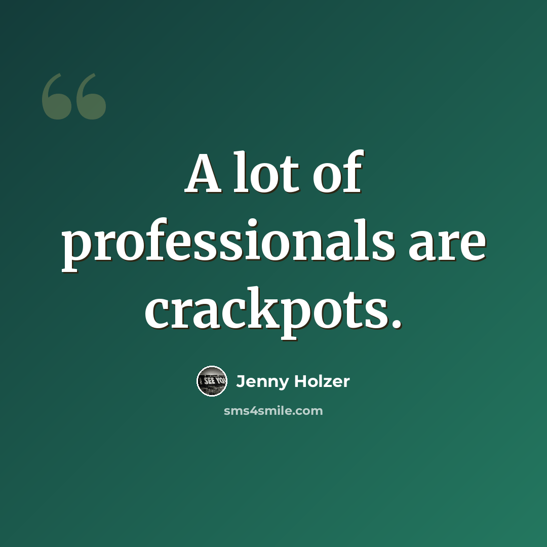 “A lot of professionals are crackpots.” quote by Jenny Holzer