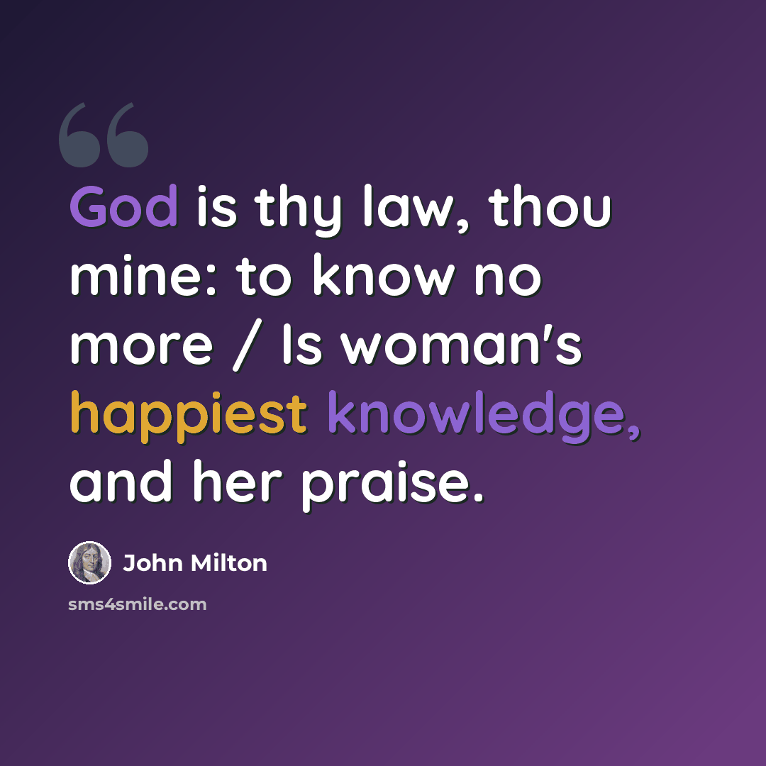 “God is thy law, thou mine: to know no more / Is woman's happiest knowledge, and her praise.” quote by John Milton