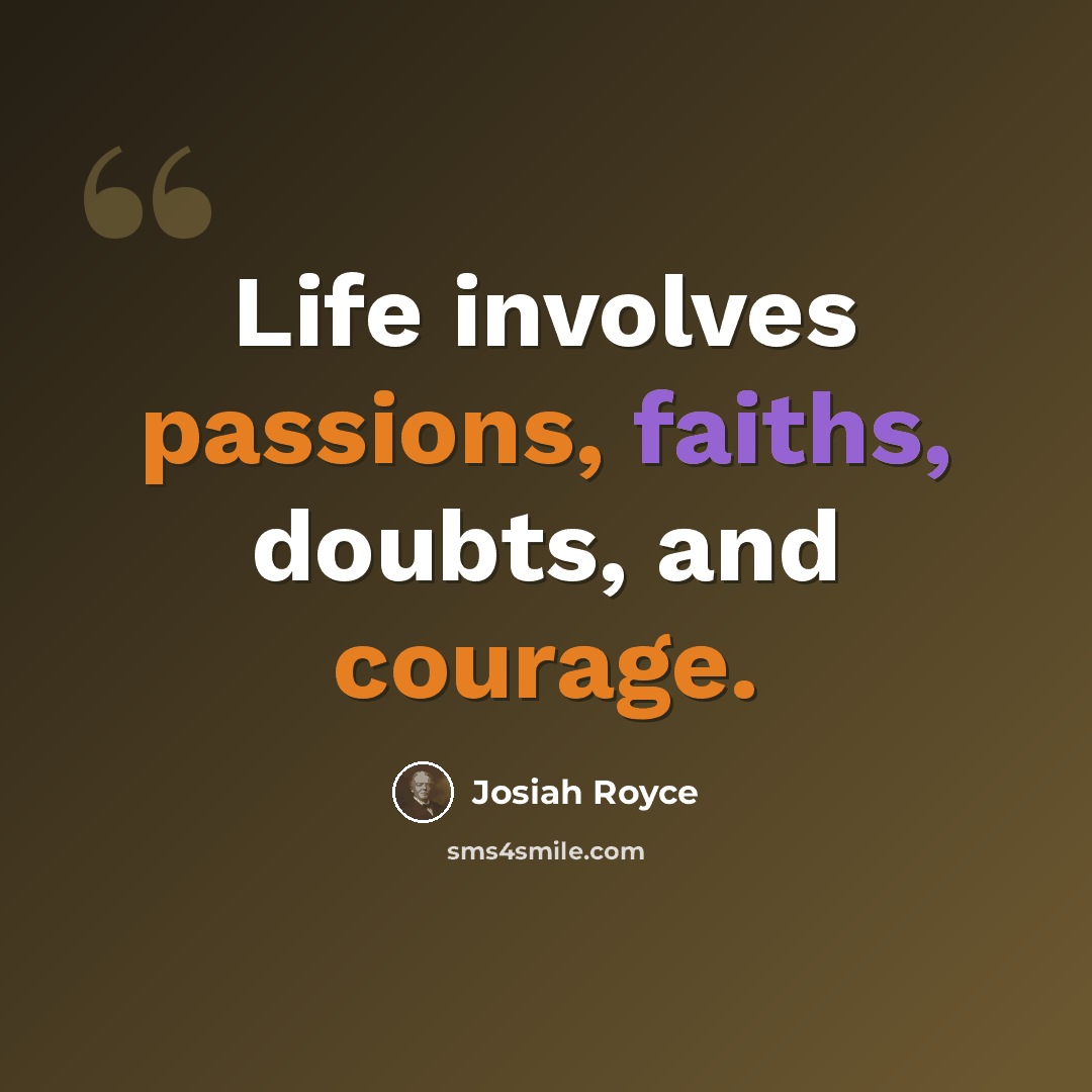 “Life involves passions, faiths, doubts, and courage.” quote by Josiah Royce