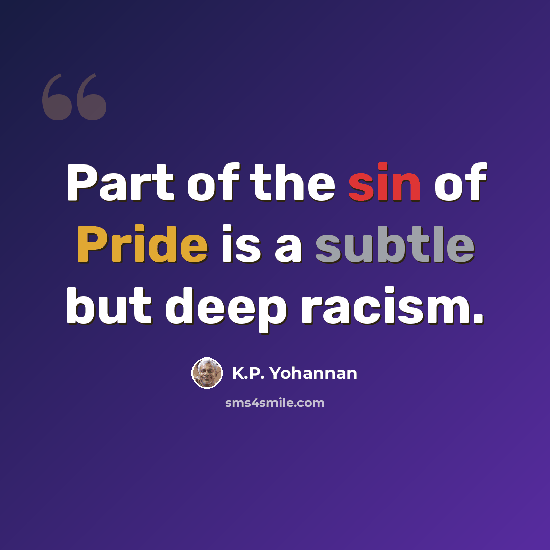“Part of the sin of Pride is a subtle but deep racism.” quote by K.P. Yohannan
