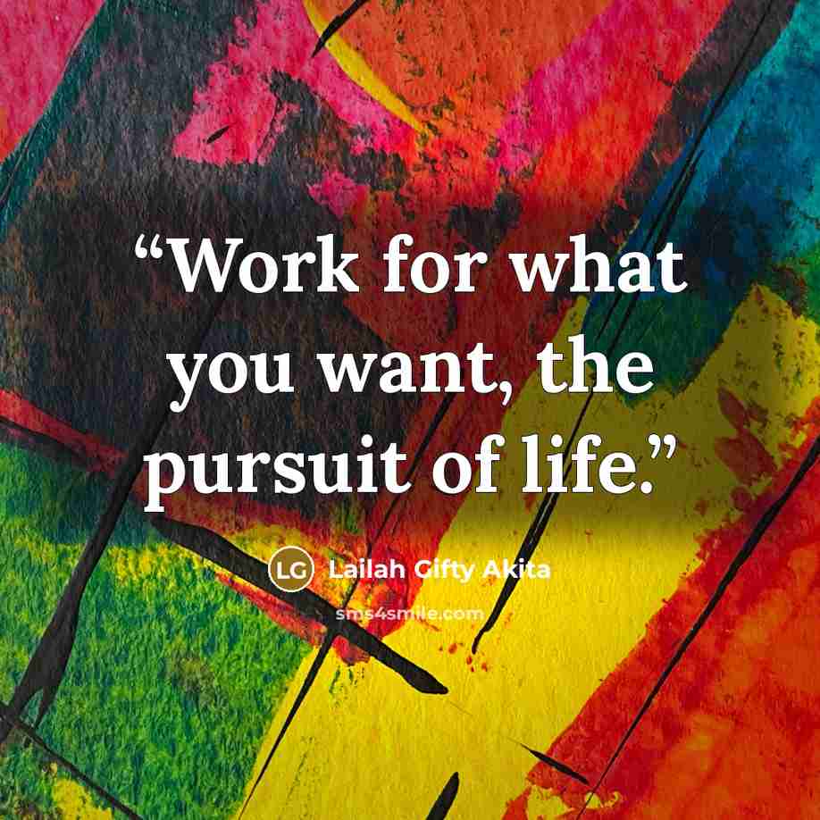 “Work for what you want, the pursuit of life.” quote by Lailah Gifty Akita