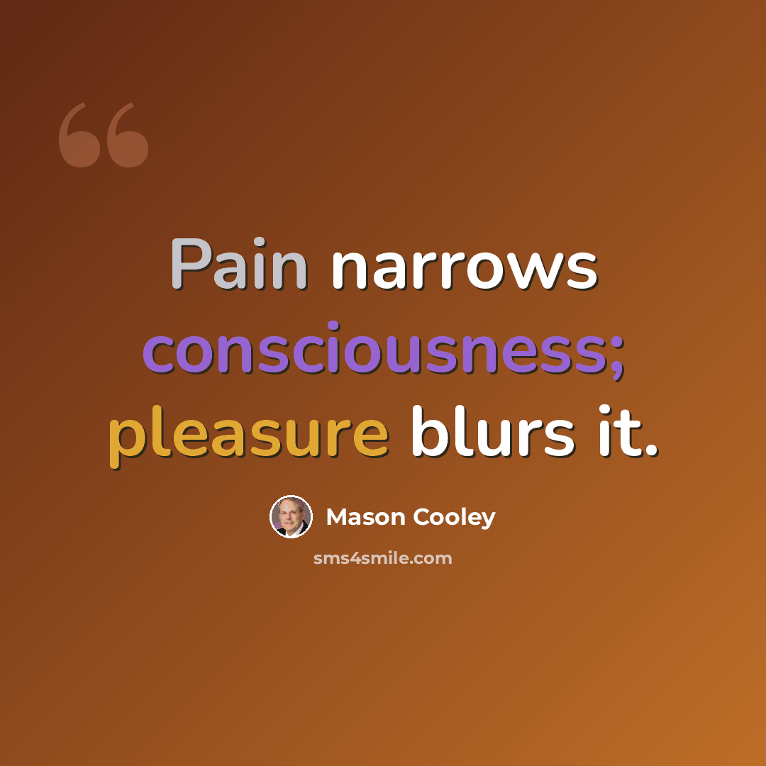 “Pain narrows consciousness; pleasure blurs it.” quote by Mason Cooley