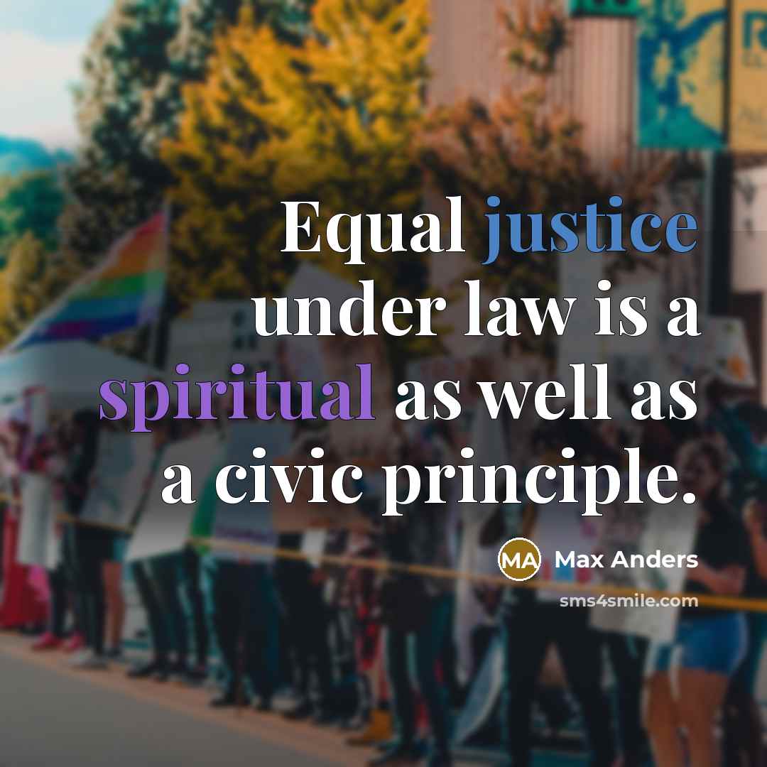 “Equal justice under law is a spiritual as well as a civic principle.” quote by Max Anders