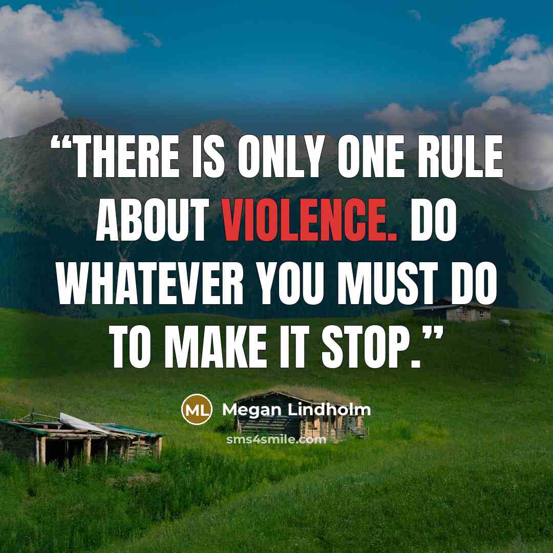 “There is only one rule about violence. Do whatever you must do to make it stop.” quote by Megan Lindholm