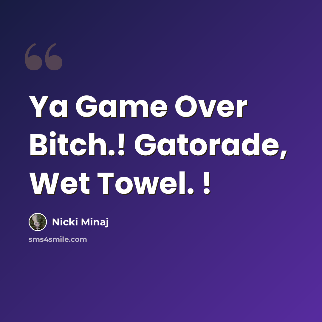 “Ya Game Over Bitch.! Gatorade, Wet Towel. !” quote by Nicki Minaj
