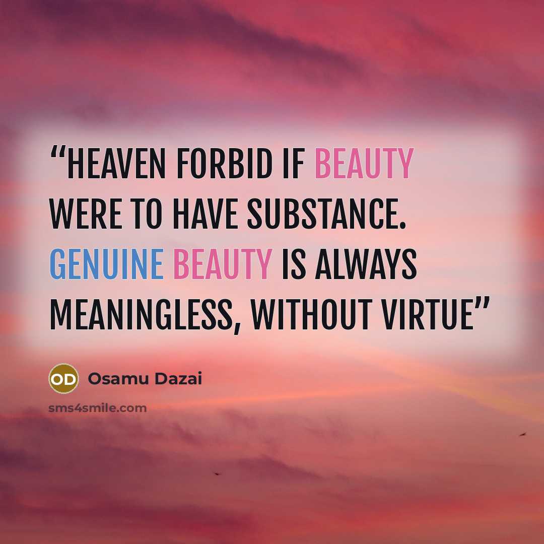 “Heaven forbid if beauty were to have substance. Genuine beauty is always meaningless, without virtue” quote by Osamu Dazai