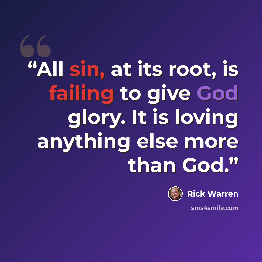 “All sin, at its root, is failing to give God glory. It is loving anything else more than God.” quote by Rick Warren
