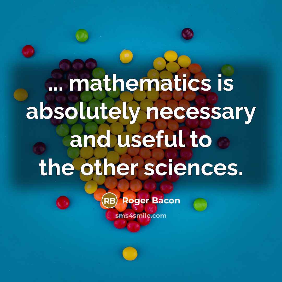“... mathematics is absolutely necessary and useful to the other sciences.” quote by Roger Bacon