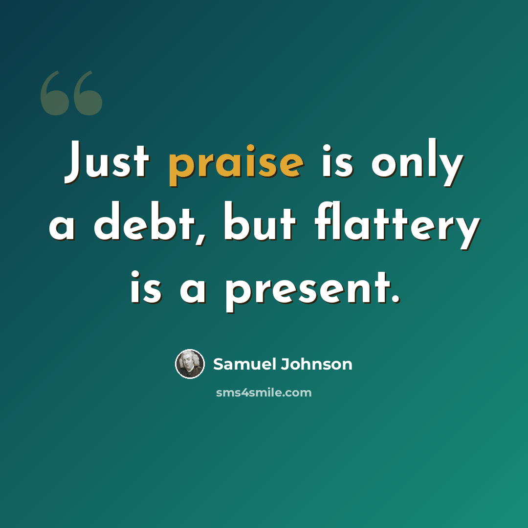 “Just praise is only a debt, but flattery is a present.” quote by Samuel Johnson