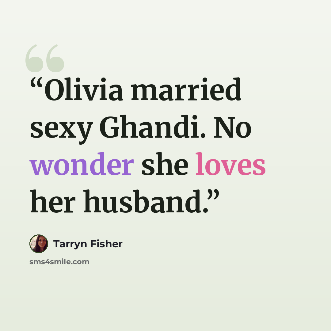 “Olivia married sexy Ghandi. No wonder she loves her husband.” quote by Tarryn Fisher