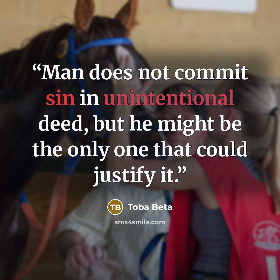 “Man does not commit sin in unintentional deed, but he might be the only one that could justify it.” quote by Toba Beta