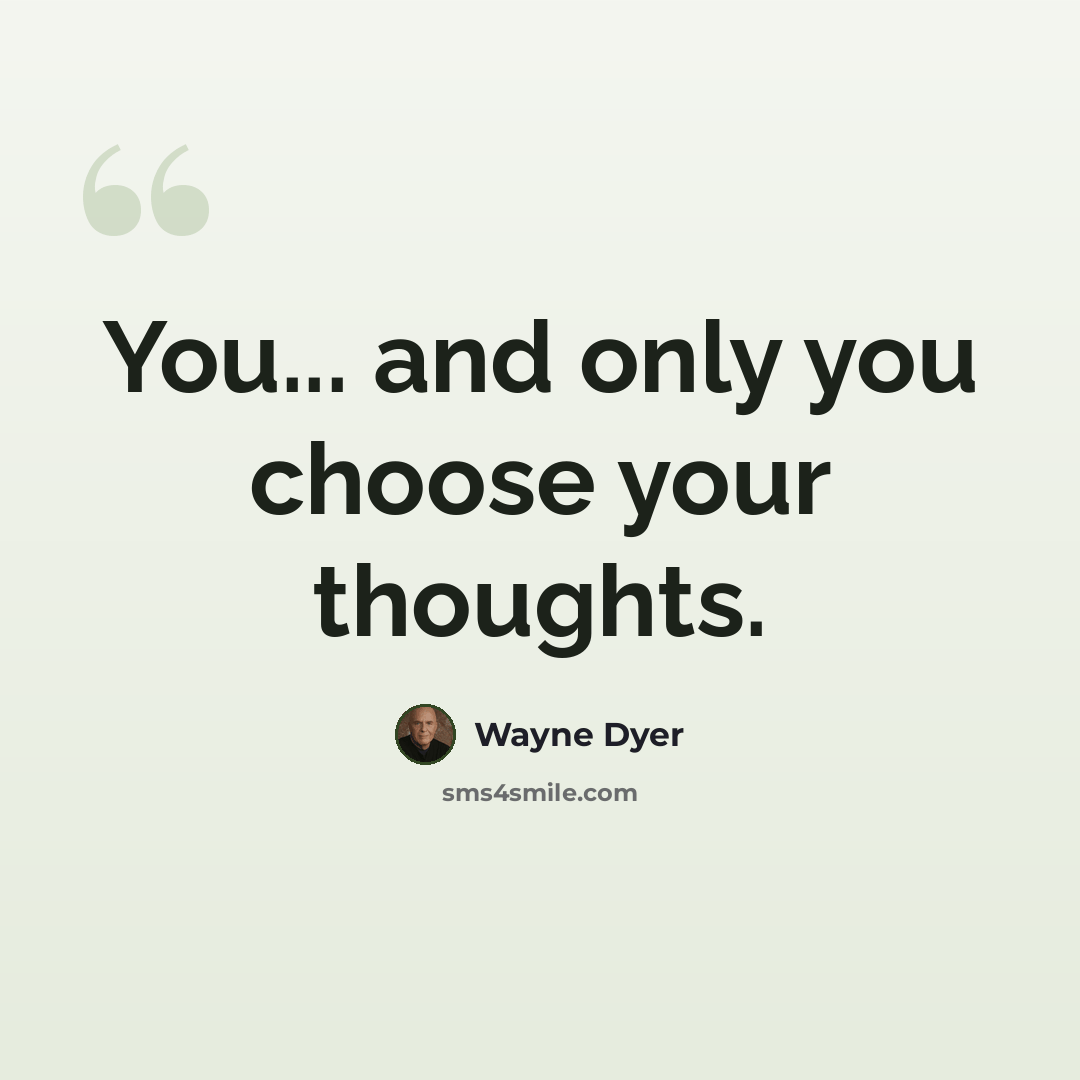 “You... and only you choose your thoughts.” quote by Wayne Dyer