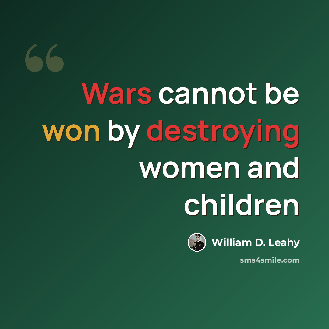 “Wars cannot be won by destroying women and children” quote by William D. Leahy