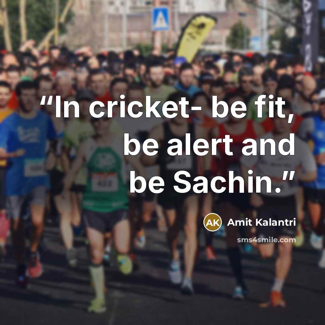 “In cricket- be fit, be alert and be Sachin.” quote by Amit Kalantri