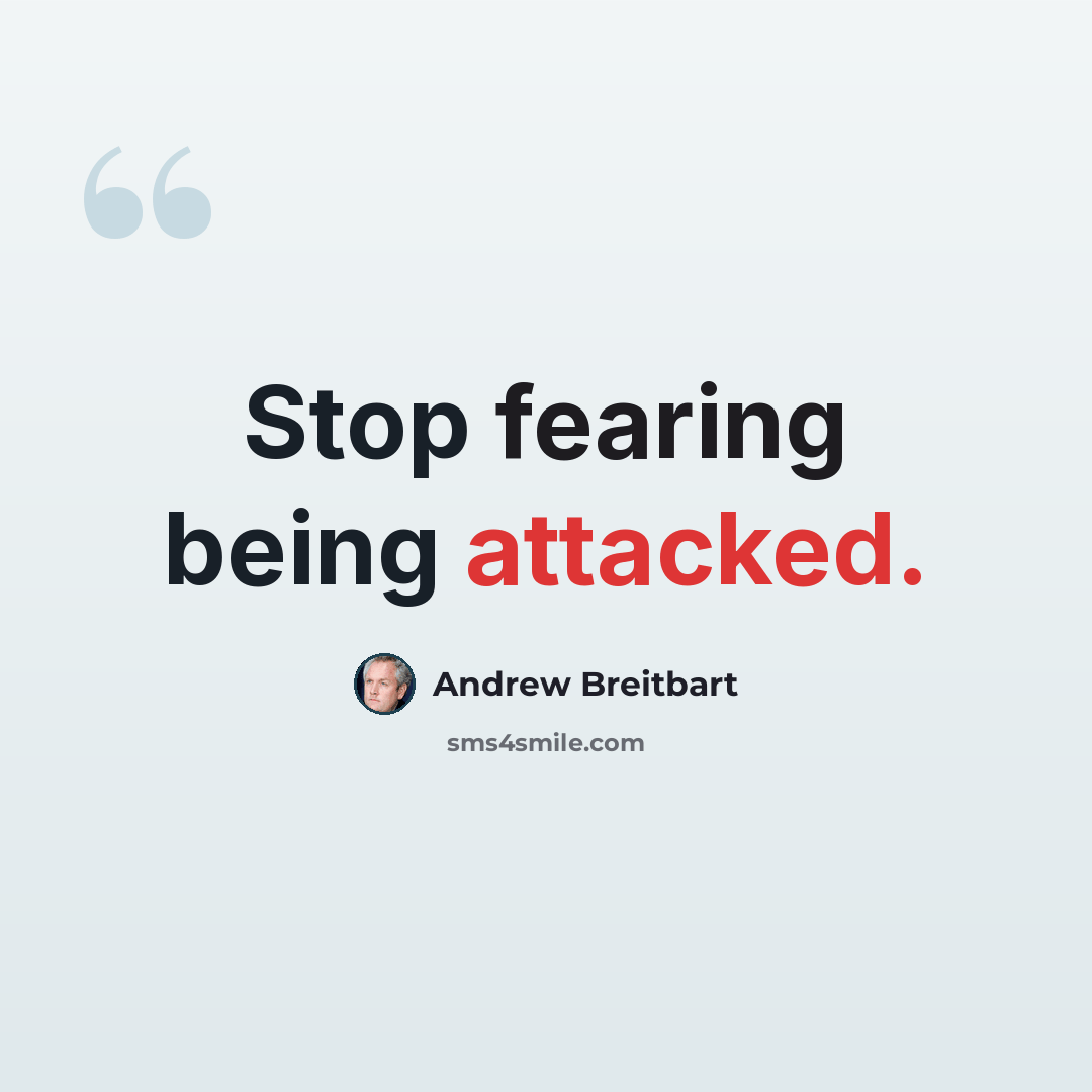 “Stop fearing being attacked.” quote by Andrew Breitbart