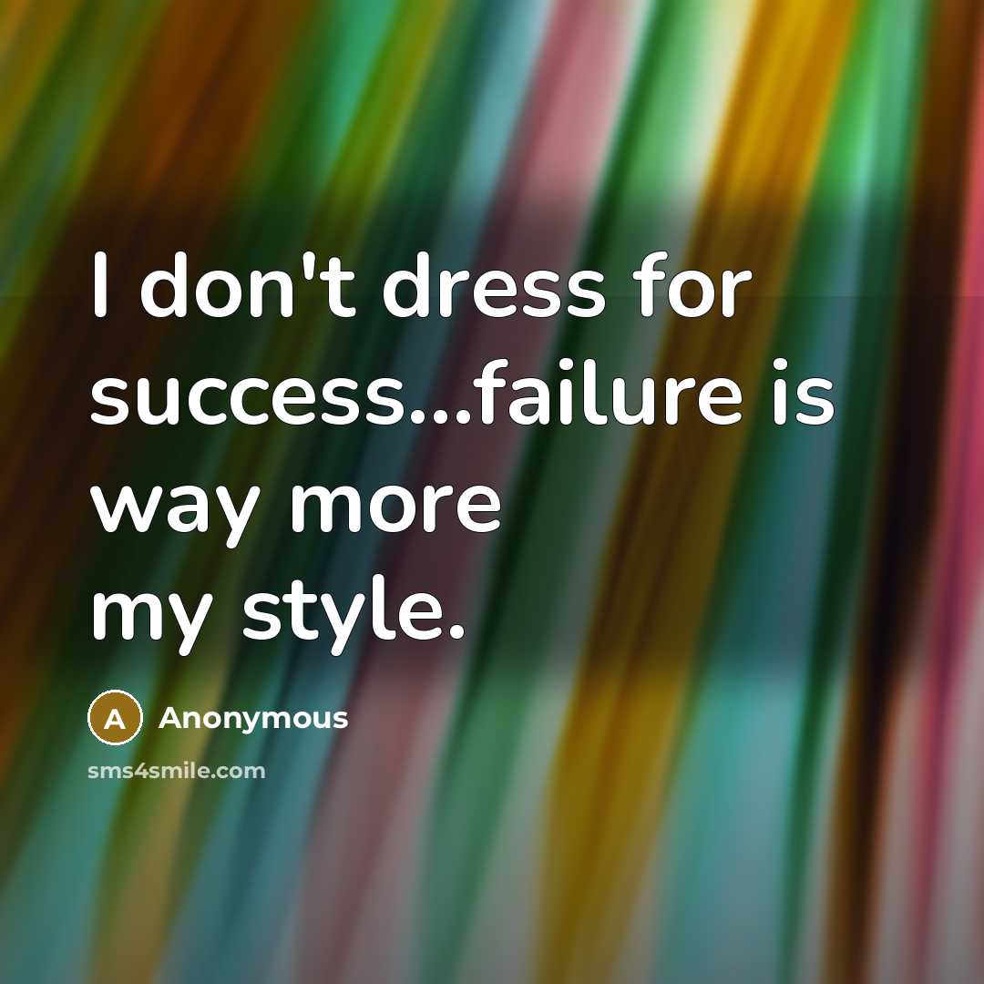 “I don't dress for success...failure is way more my style.” quote by Anonymous