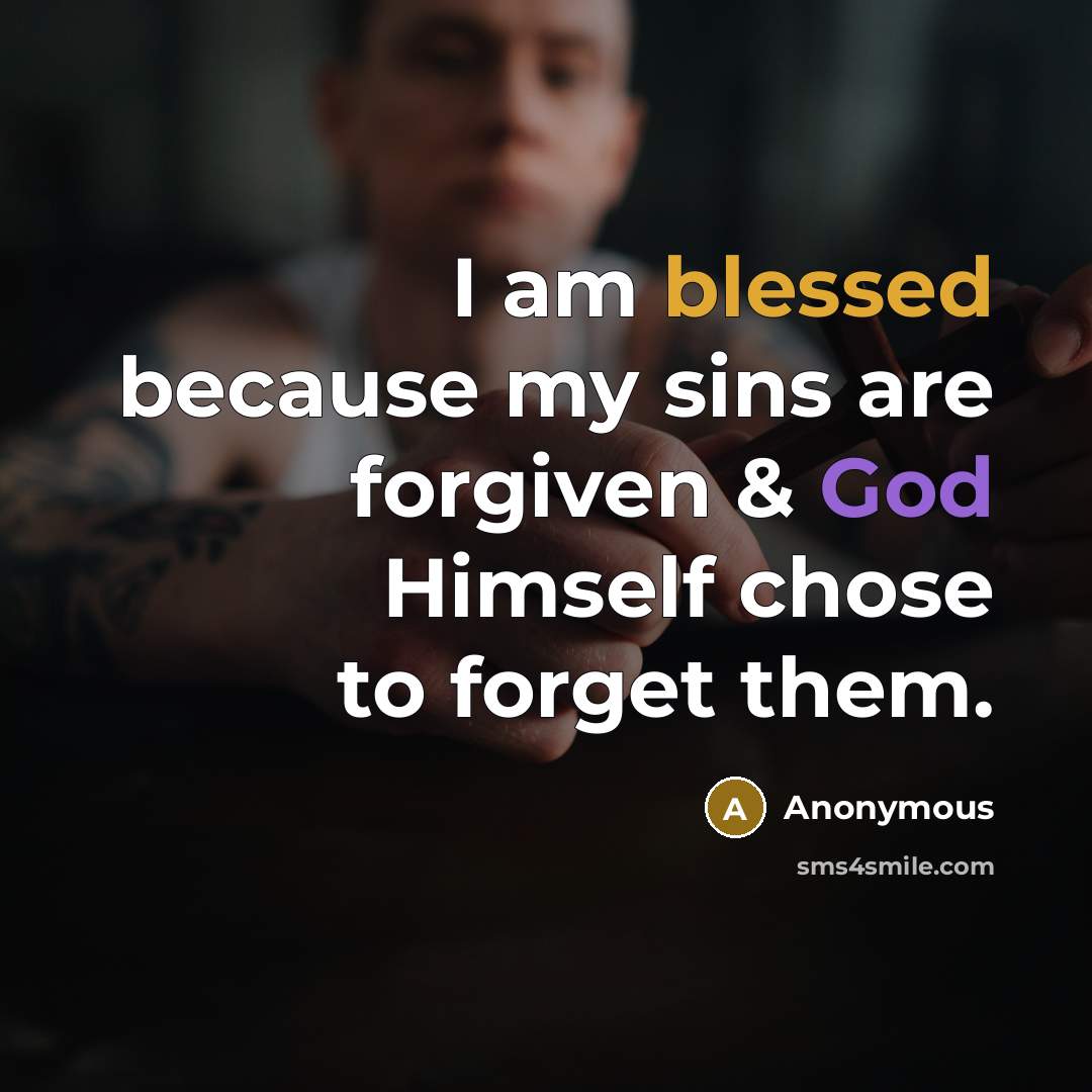 “I am blessed because my sins are forgiven & God Himself chose to forget them.” quote by Anonymous