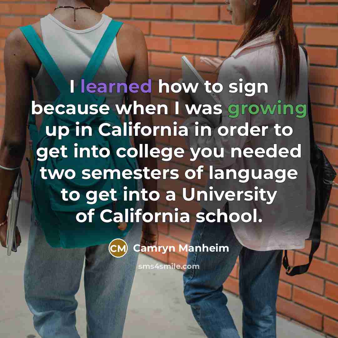 “I learned how to sign because when I was growing up in California in order to get into college you needed two semesters of language to get into a University of California school.” quote by Camryn Manheim