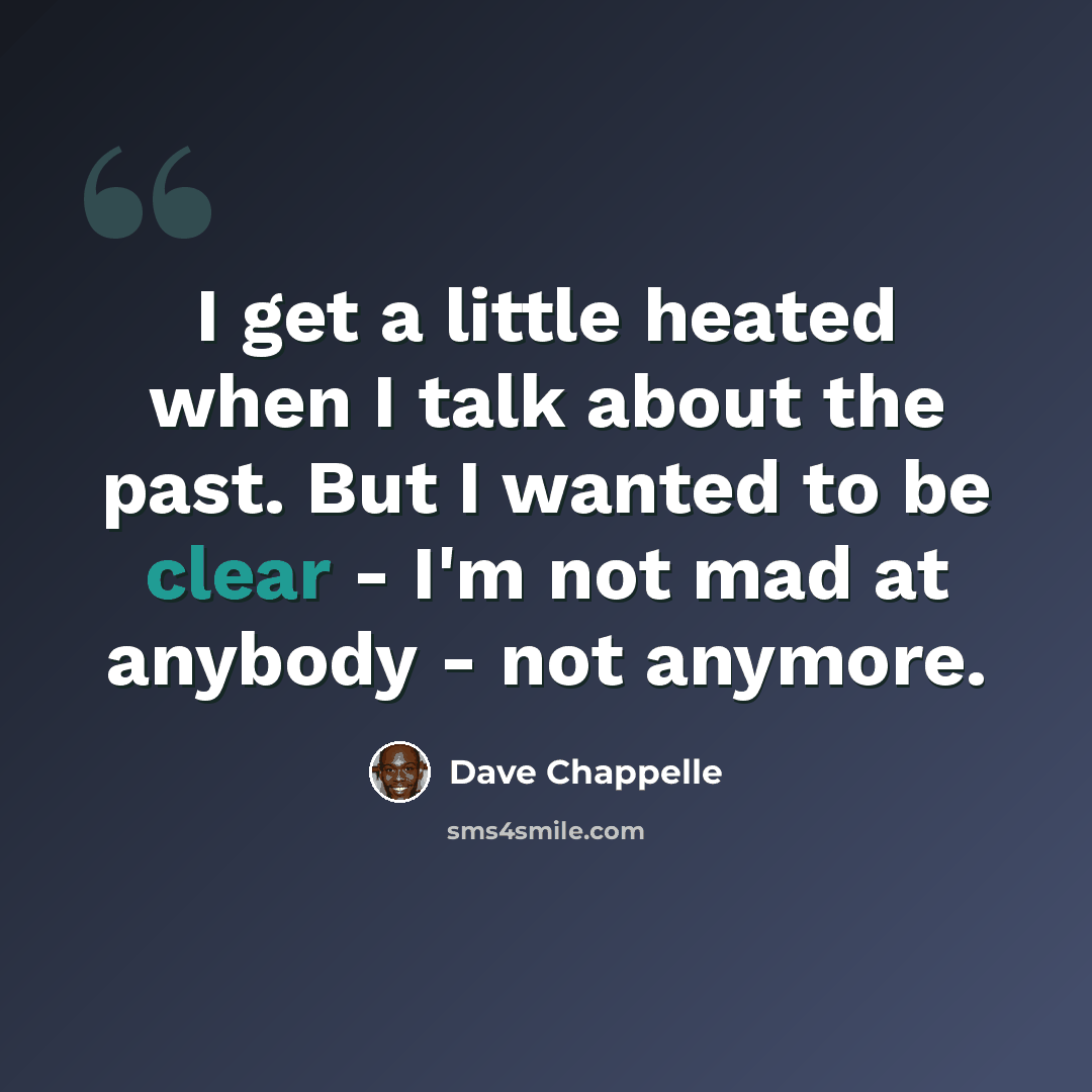 “I get a little heated when I talk about the past. But I wanted to be clear - I'm not mad at anybody - not anymore.” quote by Dave Chappelle