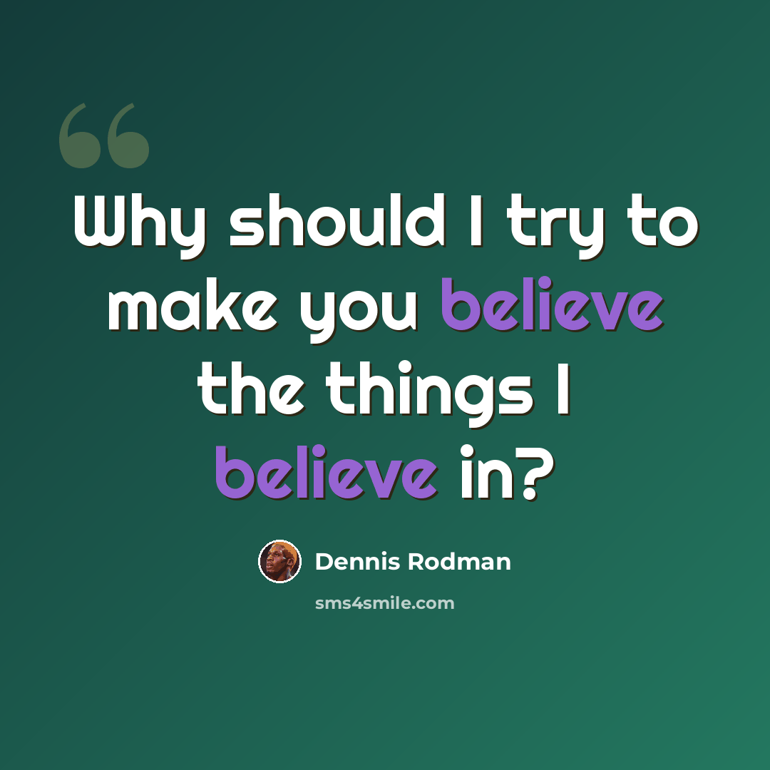 “Why should I try to make you believe the things I believe in?” quote by Dennis Rodman