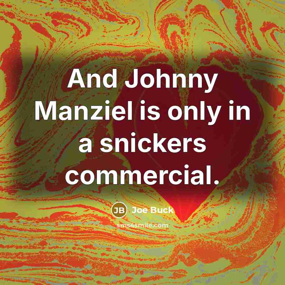 “And Johnny Manziel is only in a snickers commercial.” quote by Joe Buck