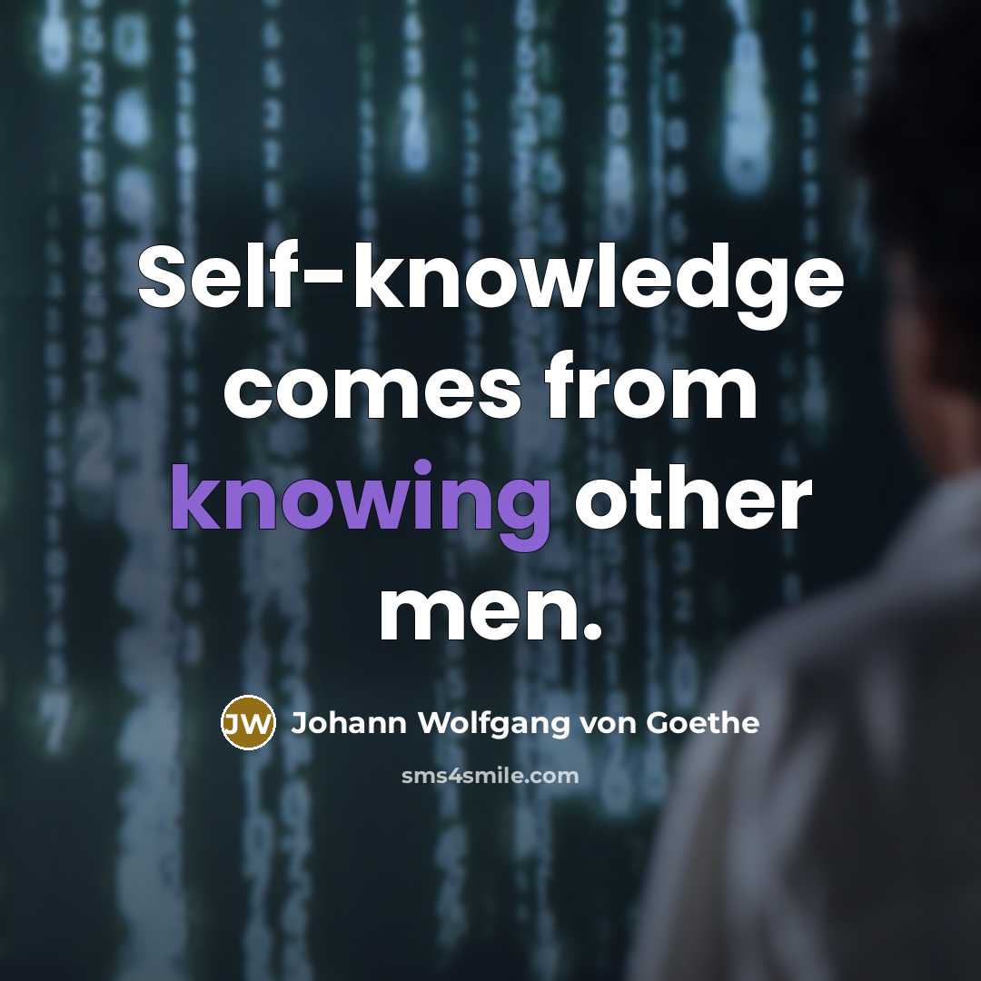 “Self-knowledge comes from knowing other men.” quote by Johann Wolfgang von Goethe