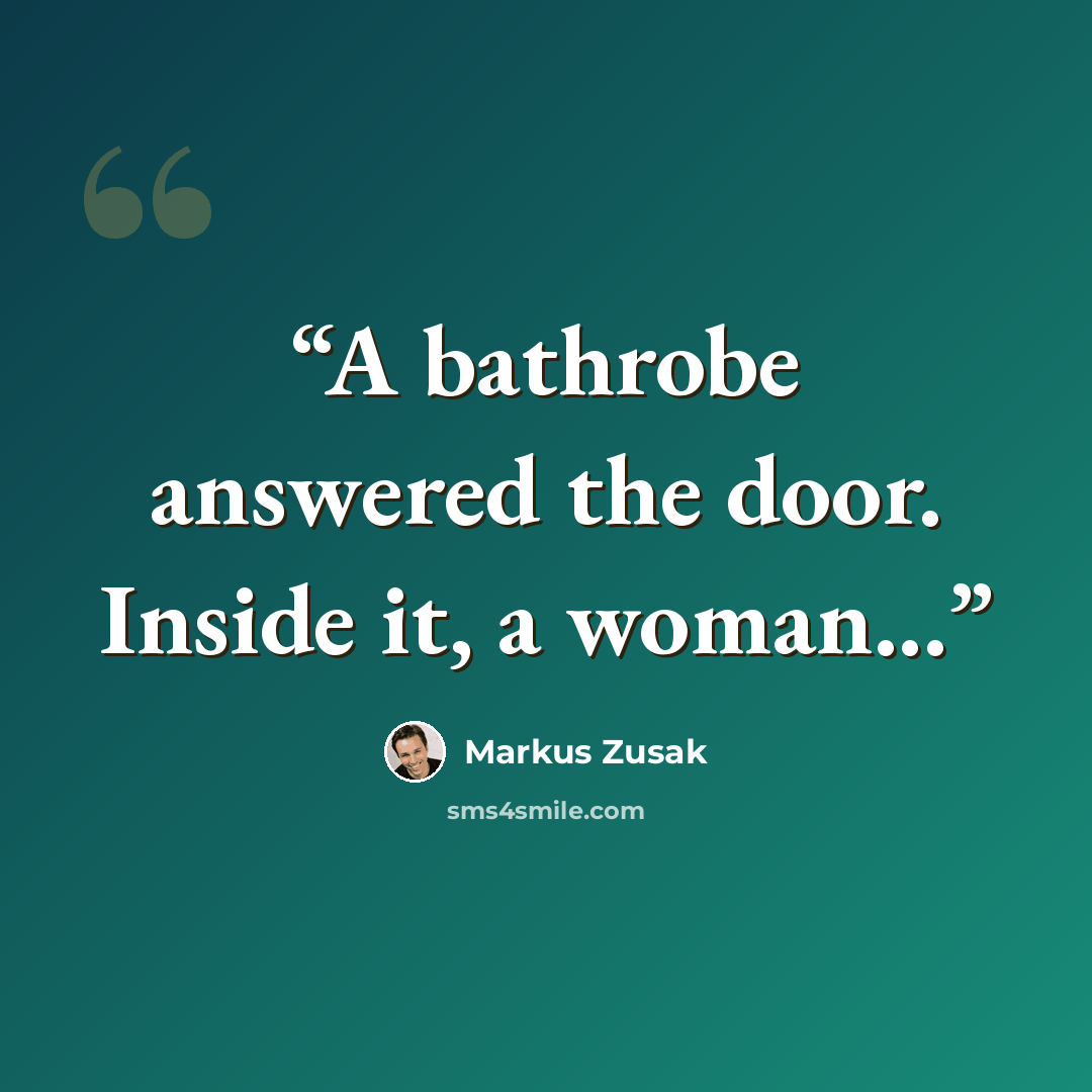 “A bathrobe answered the door. Inside it, a woman...” quote by Markus Zusak