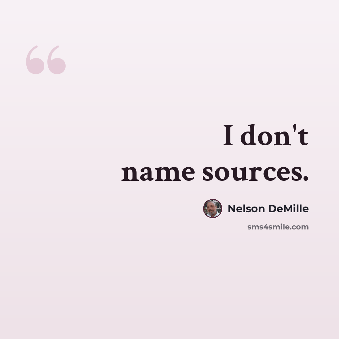 “I don't name sources.” quote by Nelson DeMille