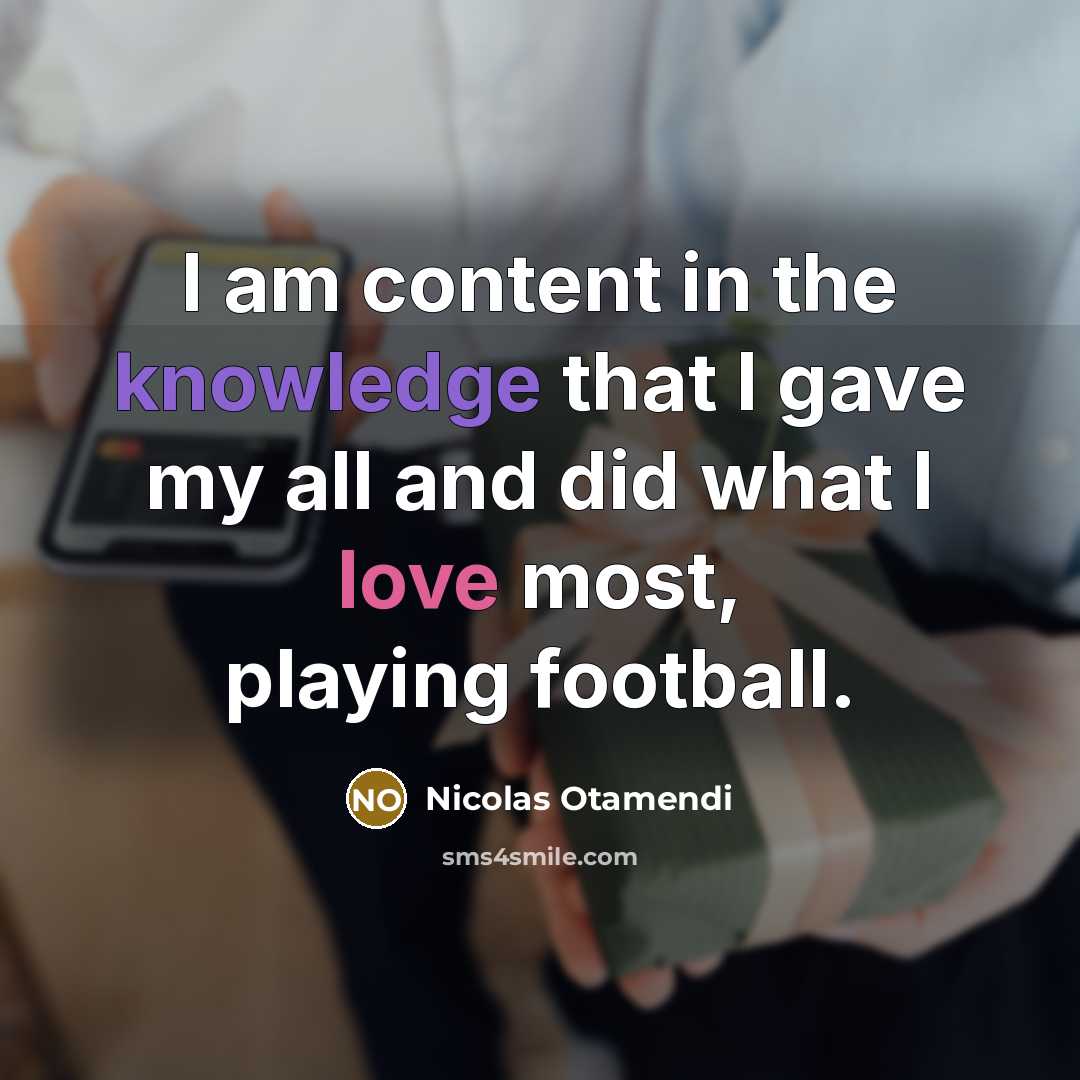“I am content in the knowledge that I gave my all and did what I love most, playing football.” quote by Nicolas Otamendi